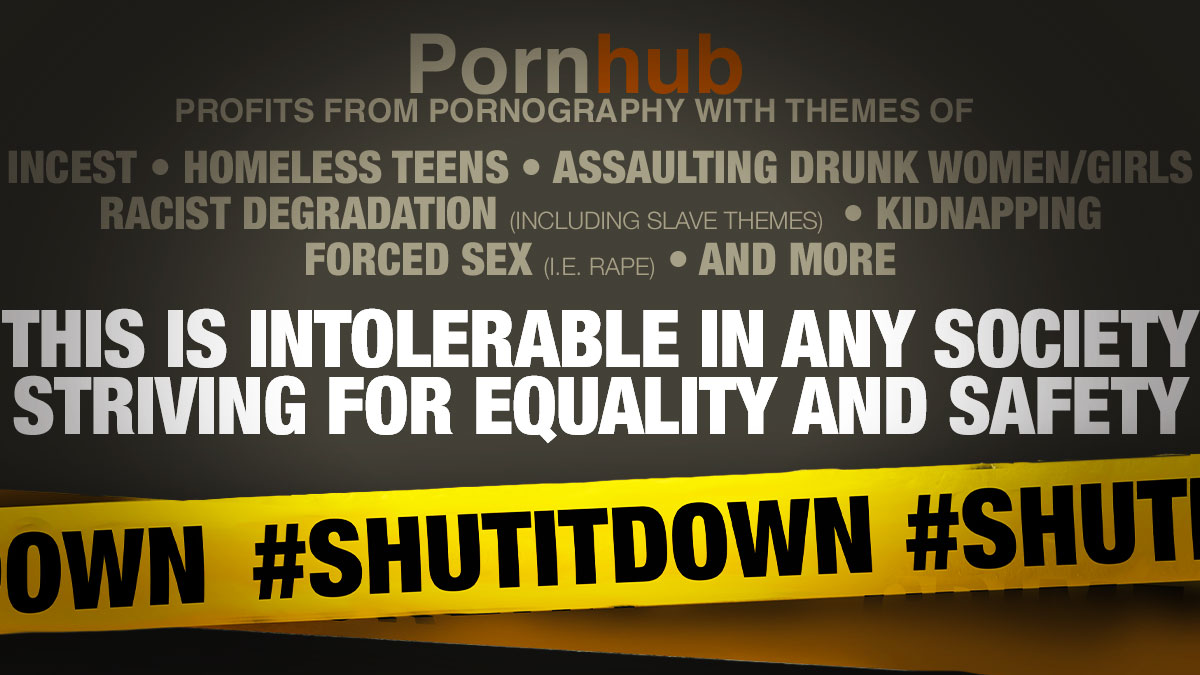 Pornhub promotes violence against women. #ShutItDownHold Pornhub accountable #TraffickingHubLDNPornhub profits off sexual violence #ShutItDownPornhub: Stop profiting from ABU$E!Child sexual abuse videos have been found on Pornhub. It's time to #ShutItDown