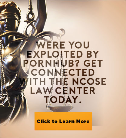 MindGeek Lawsuit: Were you exploited by Pornhub? Get connected with the NCOSE Law Center today.
